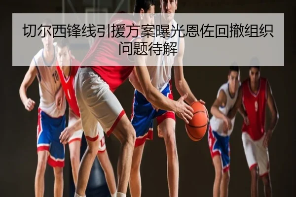 切尔西锋线引援方案曝光恩佐回撤组织问题待解